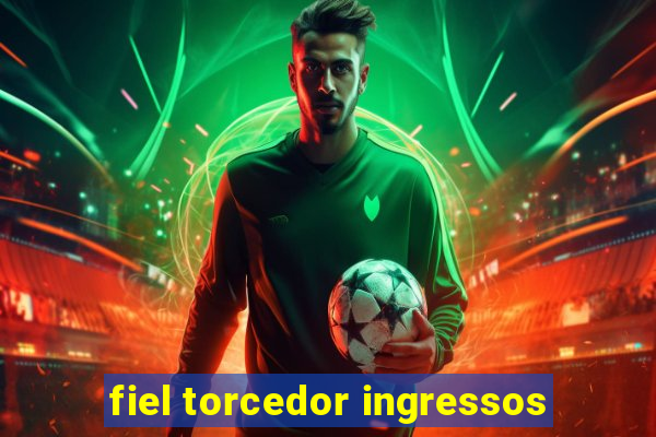 fiel torcedor ingressos